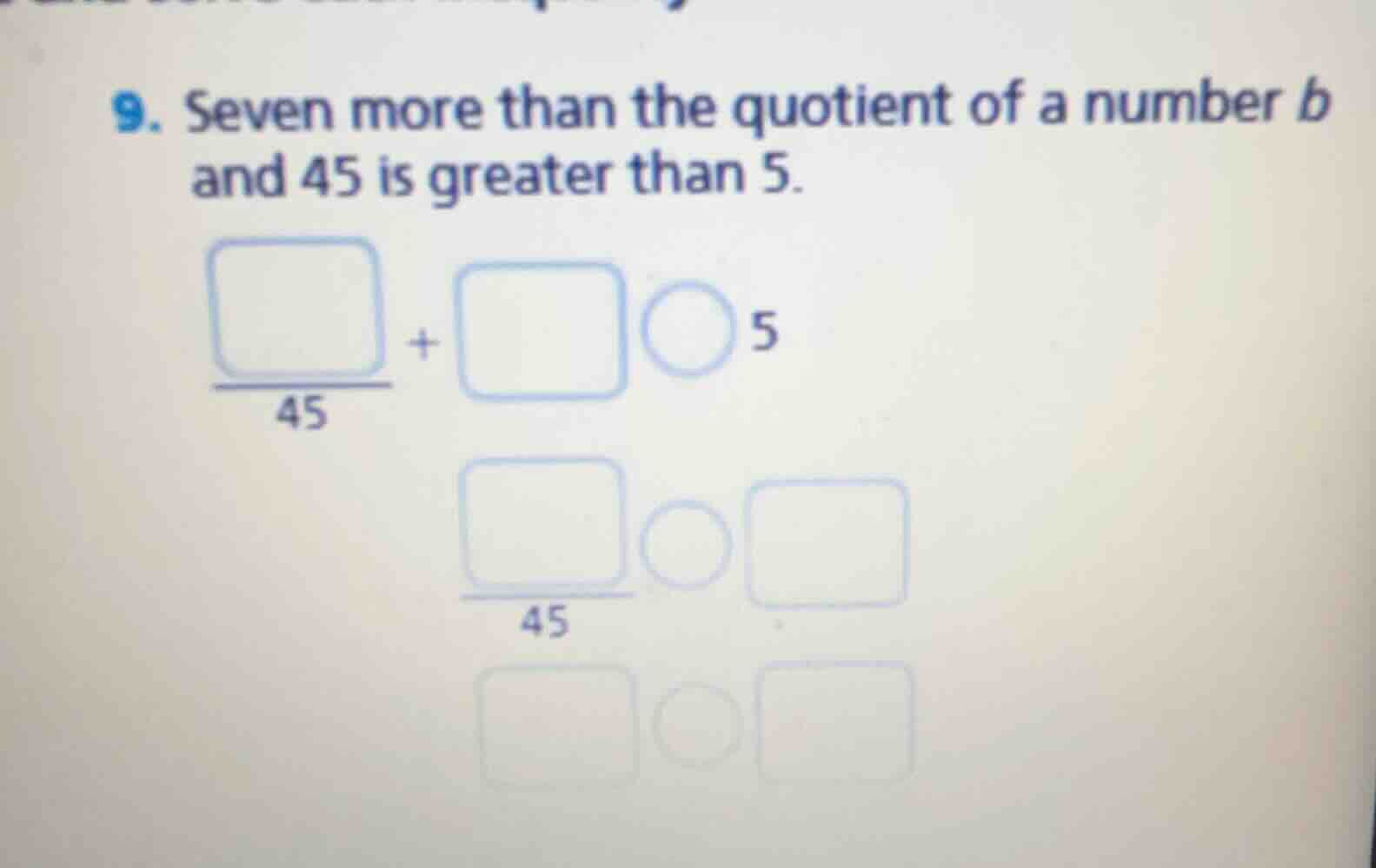 9. seven more than the quotient of a number b and 45 is greater than 5.…