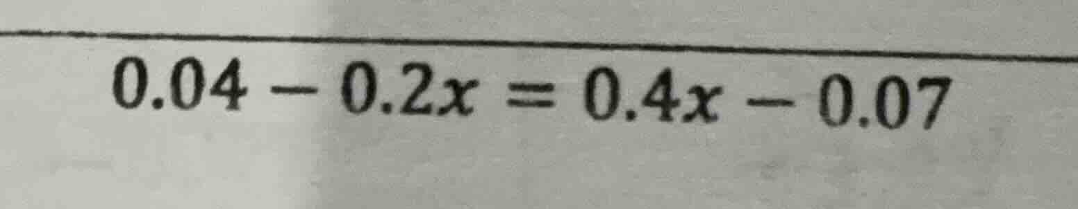 0.04 - 0.2x = 0.4x - 0.07