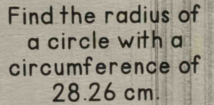 find the radius of a circle with a circumference of 28.26 cm.
