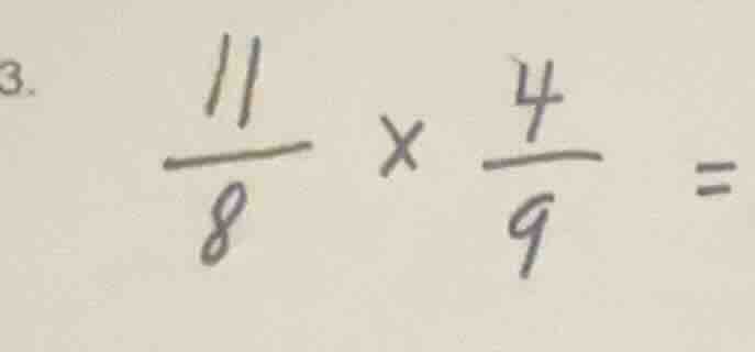 3. (\frac{11}{8} \times \frac{4}{9} =)