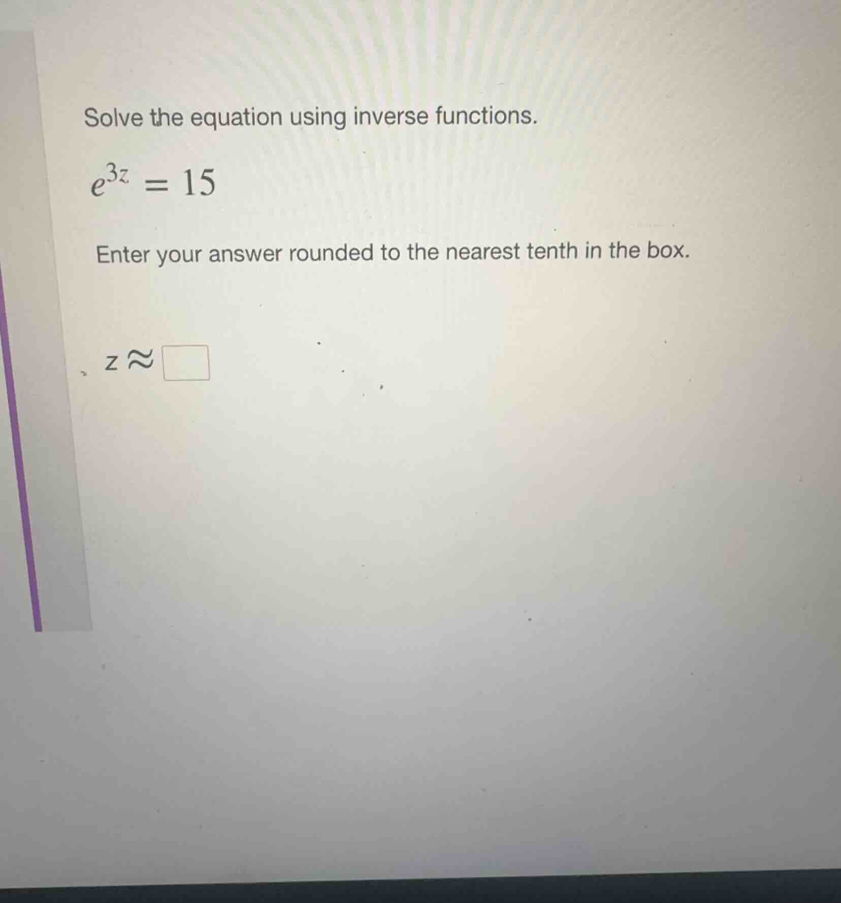 solve the equation using inverse functions. e^{3z} = 15 enter your answ…
