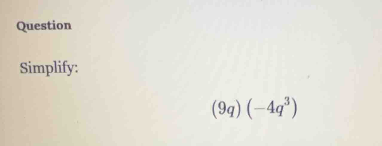 question simplify: (9q)(-4q³)