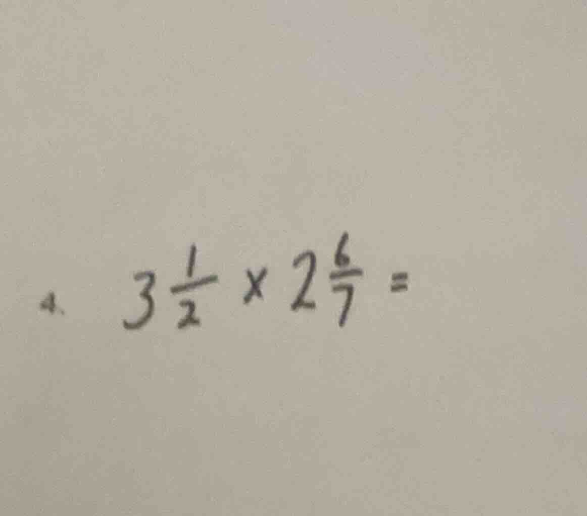 4. $3\frac{1}{2} \times 2\frac{6}{7} =$