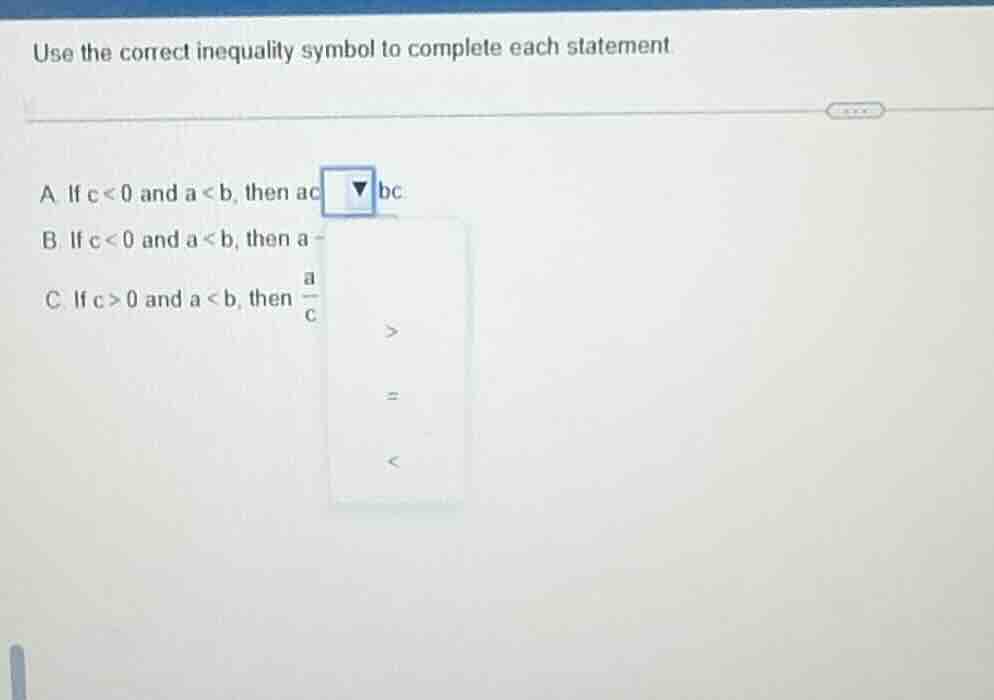 use the correct inequality symbol to complete each statement a. if $c <…