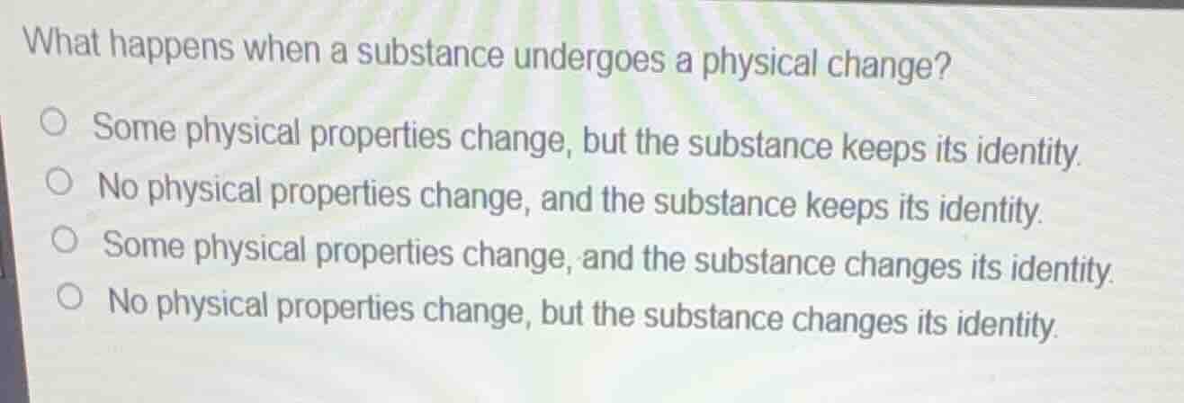 what happens when a substance undergoes a physical change? some physica…
