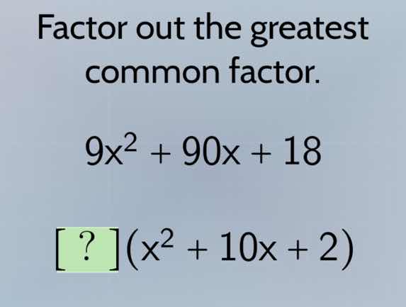factor out the greatest common factor. \\(9x^2 + 90x + 18\\) \\(?(x^2 +…