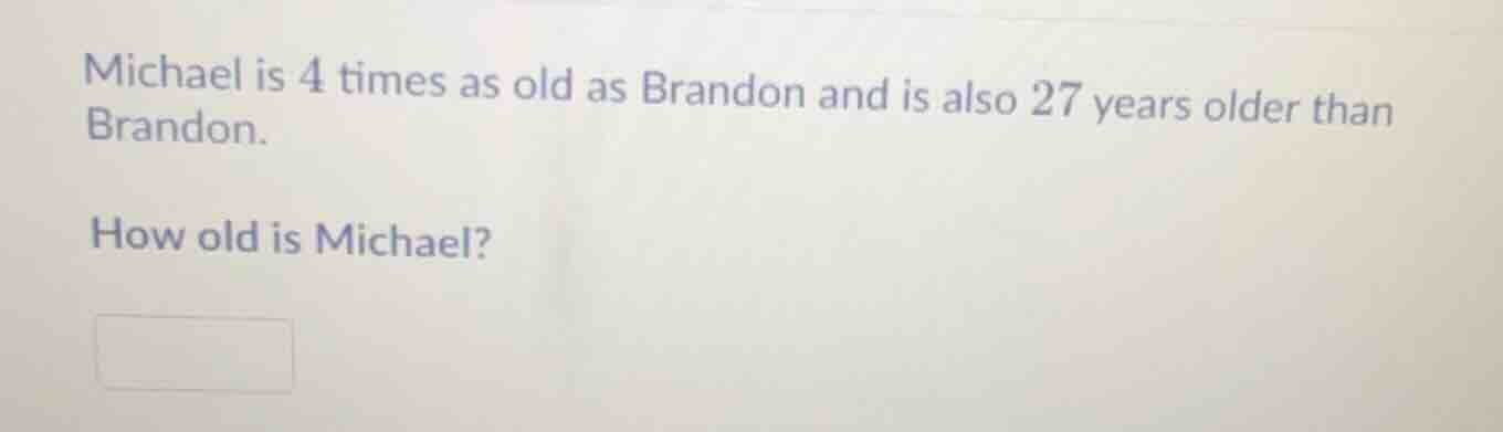 michael is 4 times as old as brandon and is also 27 years older than br…