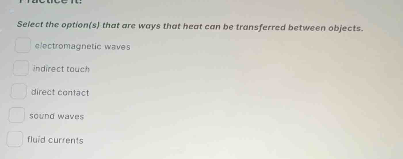 select the option(s) that are ways that heat can be transferred between…
