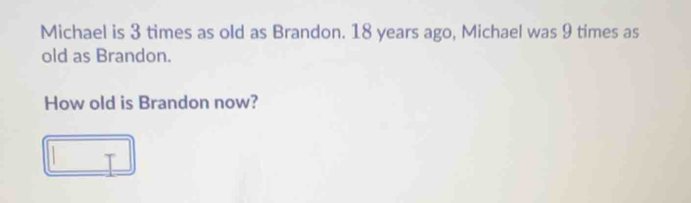 michael is 3 times as old as brandon. 18 years ago, michael was 9 times…