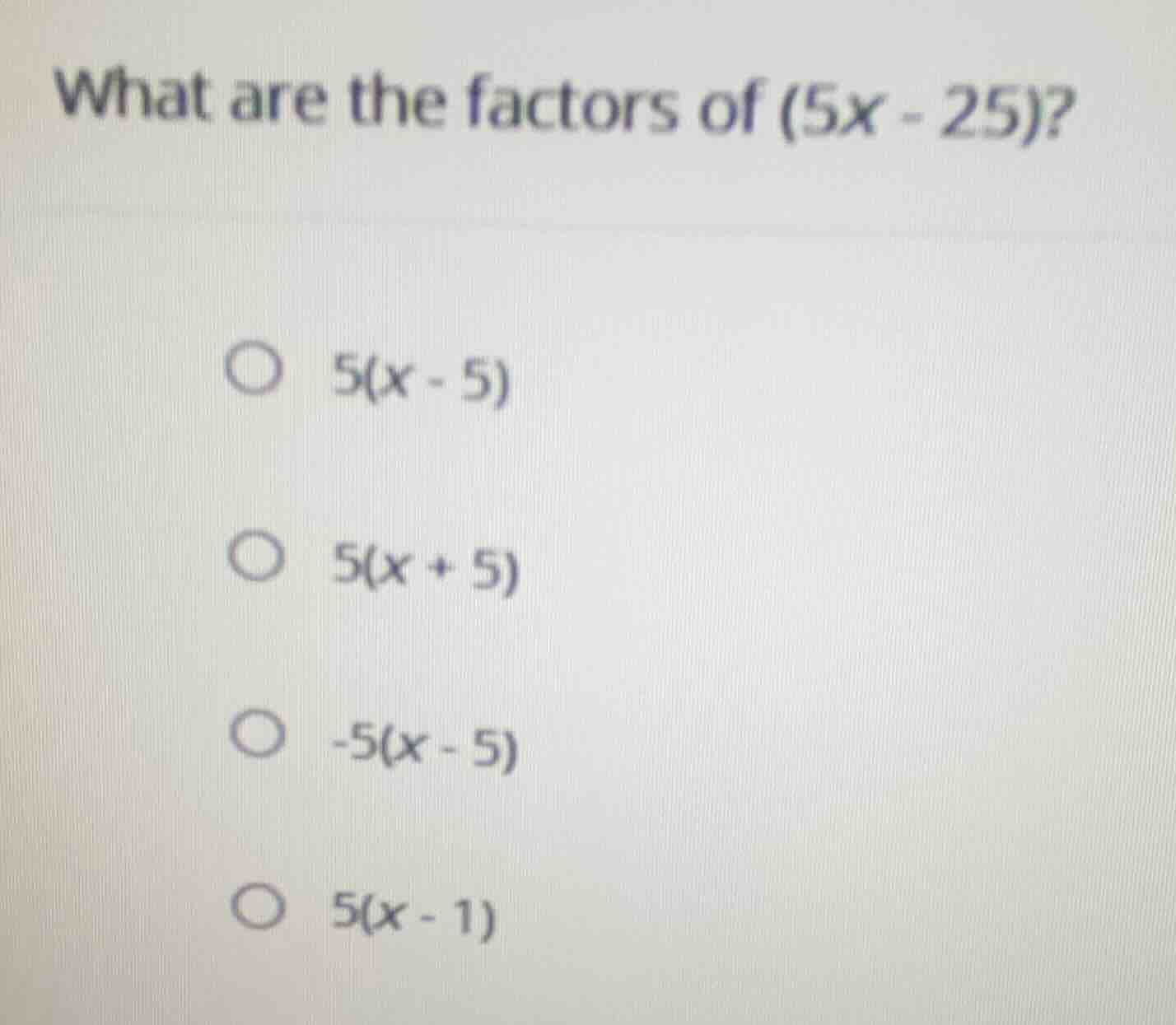 what are the factors of (5x - 25)? 5(x - 5) 5(x + 5) -5(x - 5) 5(x - 1)
