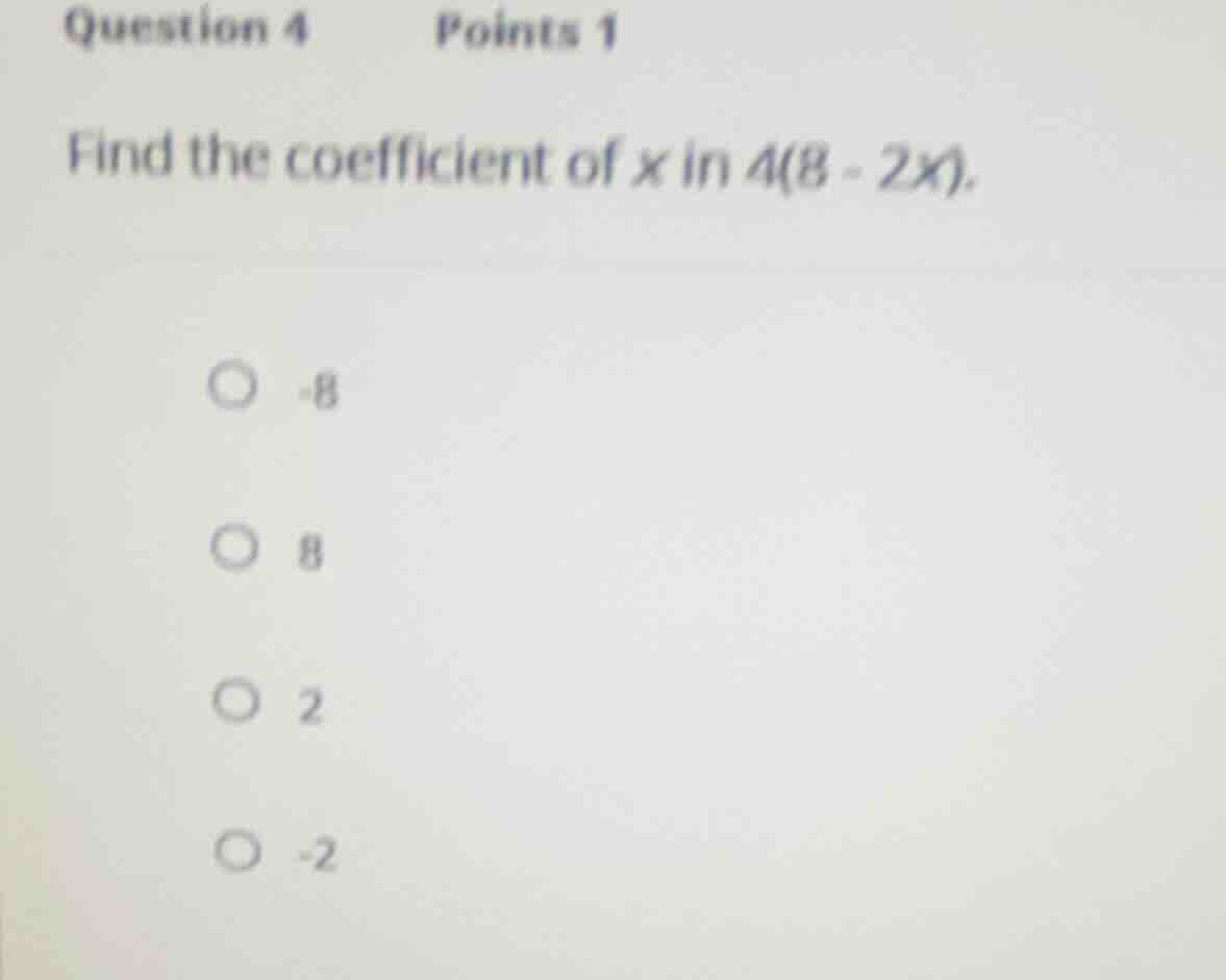 question 4 points 1 find the coefficient of x in 4(8 - 2x). -8 8 2 -2