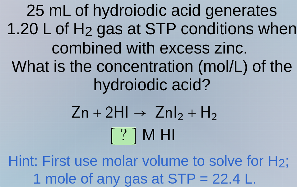 25 ml of hydroiodic acid generates 1.20 l of h₂ gas at stp conditions w…