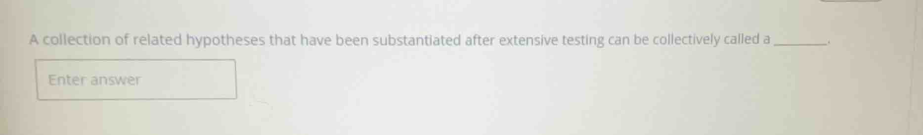 a collection of related hypotheses that have been substantiated after e…