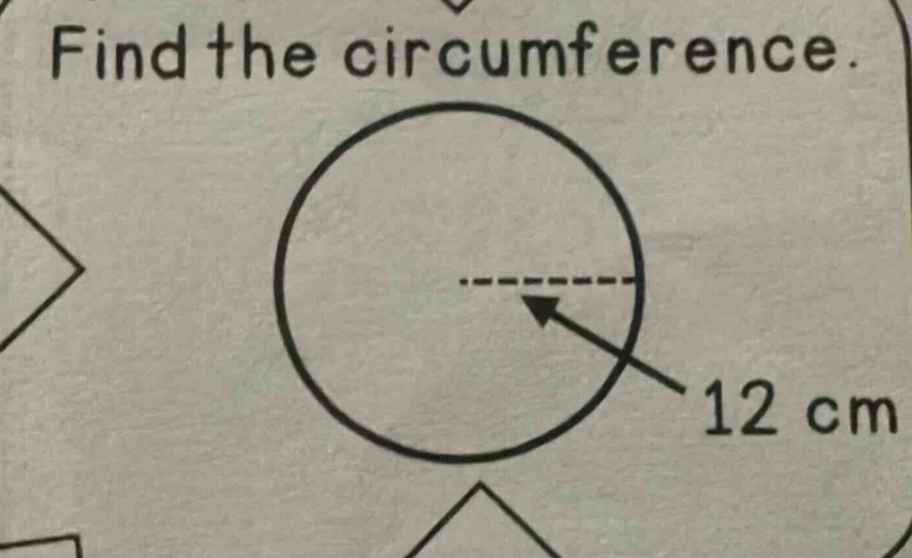 find the circumference. 12 cm