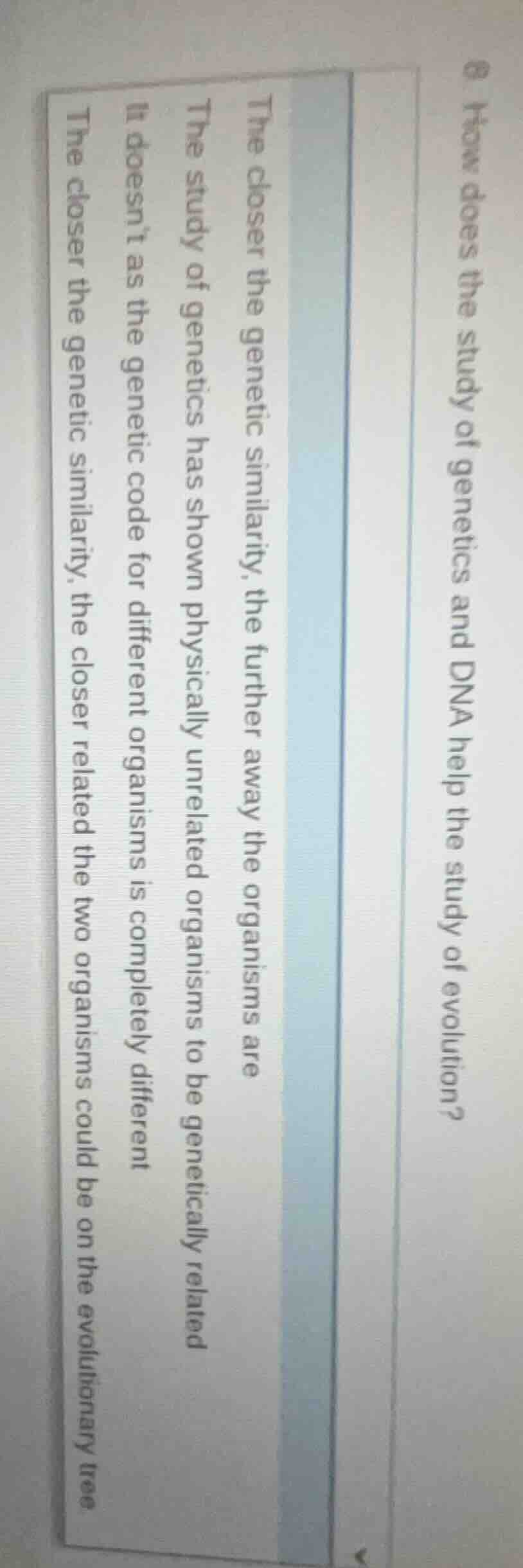 6. how does the study of genetics and dna help the study of evolution? …