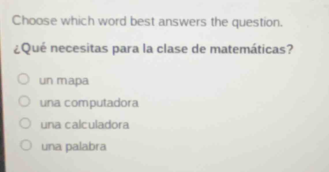 choose which word best answers the question. ¿qué necesitas para la cla…