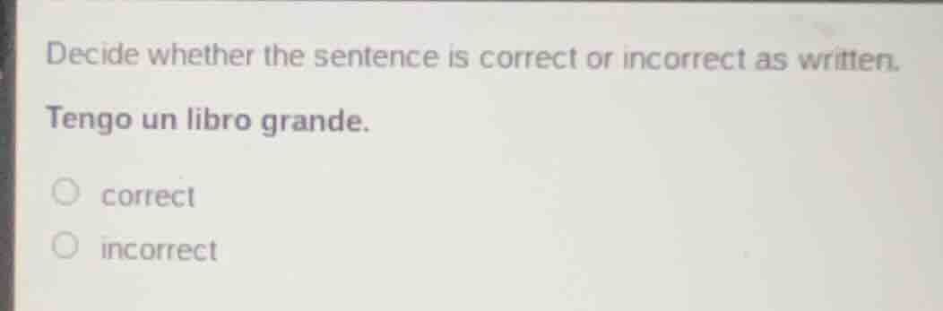 decide whether the sentence is correct or incorrect as written. tengo u…