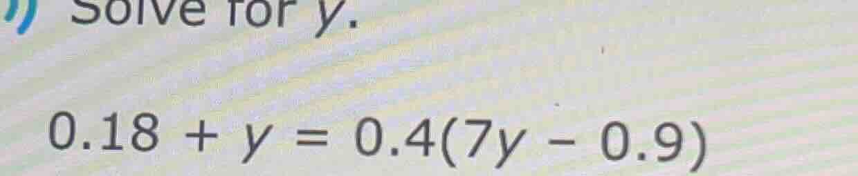 solve for y. 0.18 + y = 0.4(7y - 0.9)