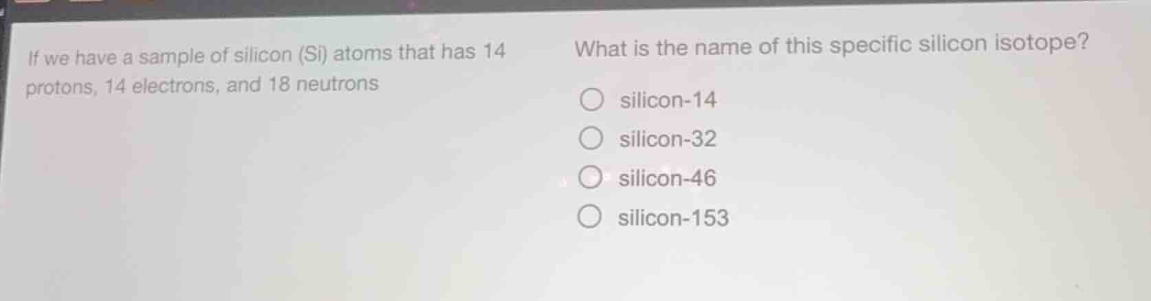 if we have a sample of silicon (si) atoms that has 14 protons, 14 elect…