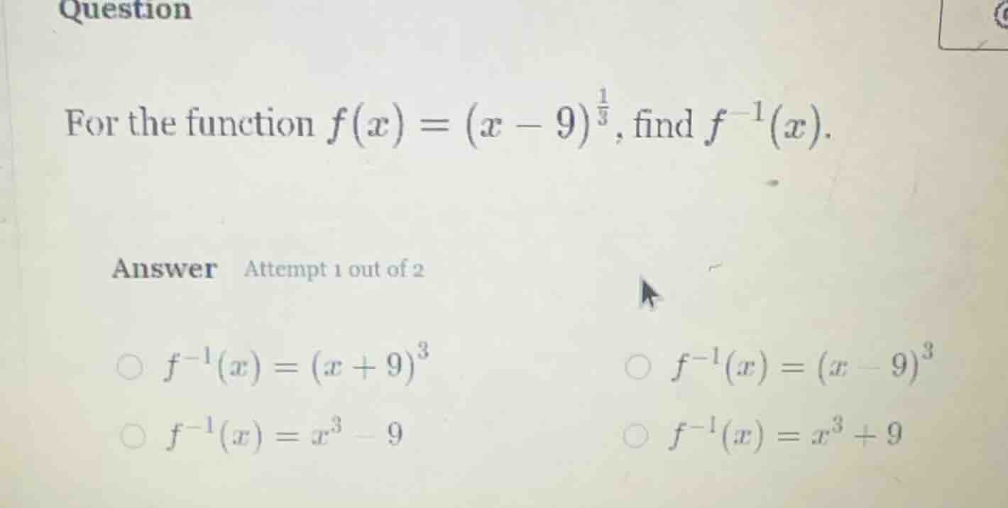 question for the function $f(x) = (x - 9)^{\frac{1}{3}}$, find $f^{-1}(…