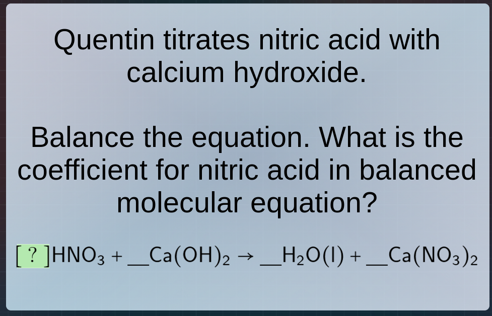 quentin titrates nitric acid with calcium hydroxide. balance the equati…