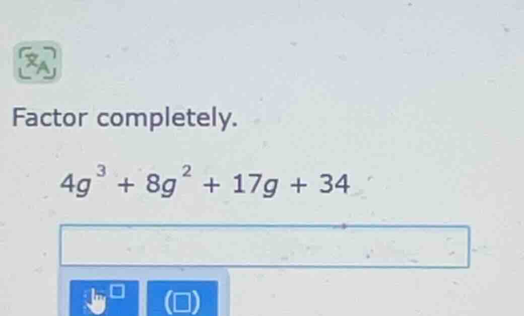 factor completely. \\(4g^{3} + 8g^{2} + 17g + 34\\)