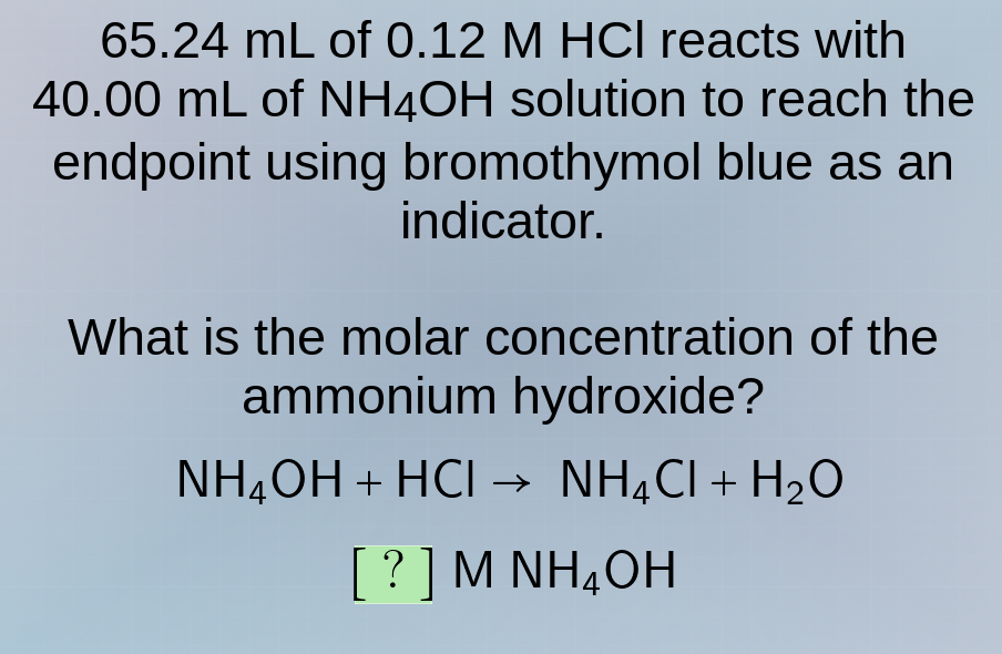 65.24 ml of 0.12 m hcl reacts with 40.00 ml of nh₄oh solution to reach …