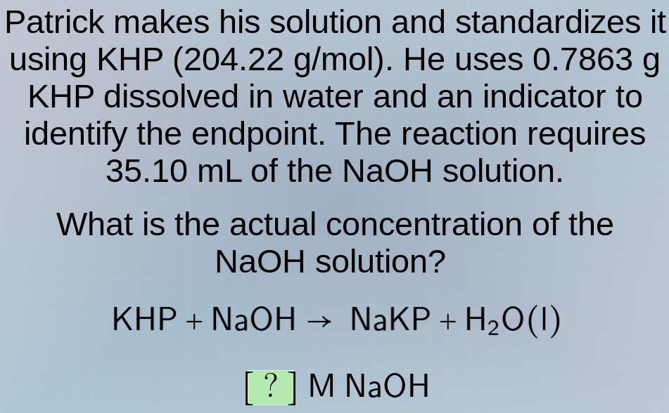 patrick makes his solution and standardizes it using khp (204.22 g/mol)…