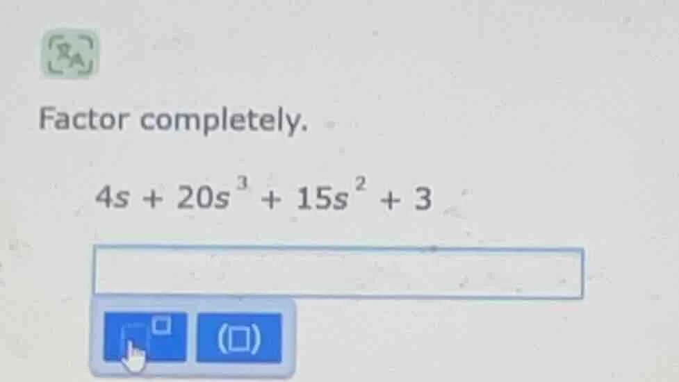 factor completely. 4s + 20s³ + 15s² + 3