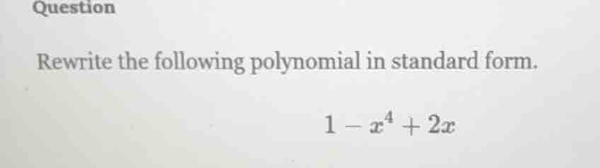 question rewrite the following polynomial in standard form. 1 - x⁴ + 2x