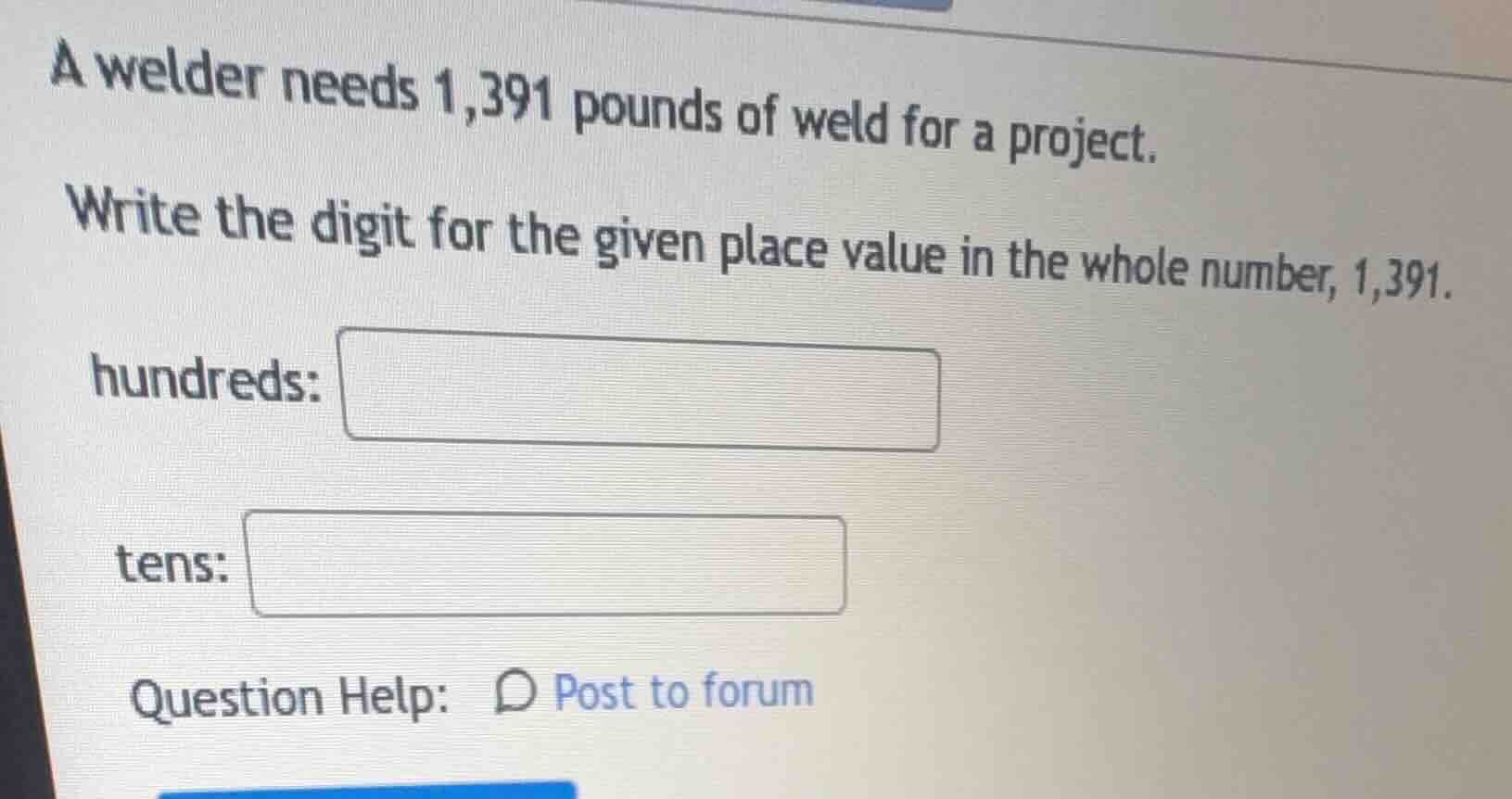 a welder needs 1,391 pounds of weld for a project. write the digit for …