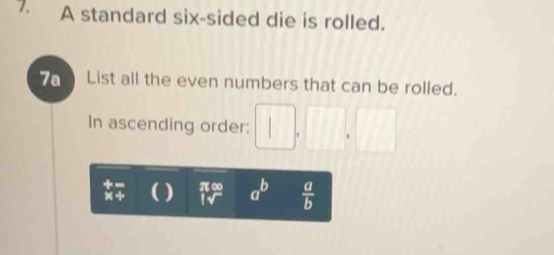 7. a standard six - sided die is rolled. 7a list all the even numbers t…
