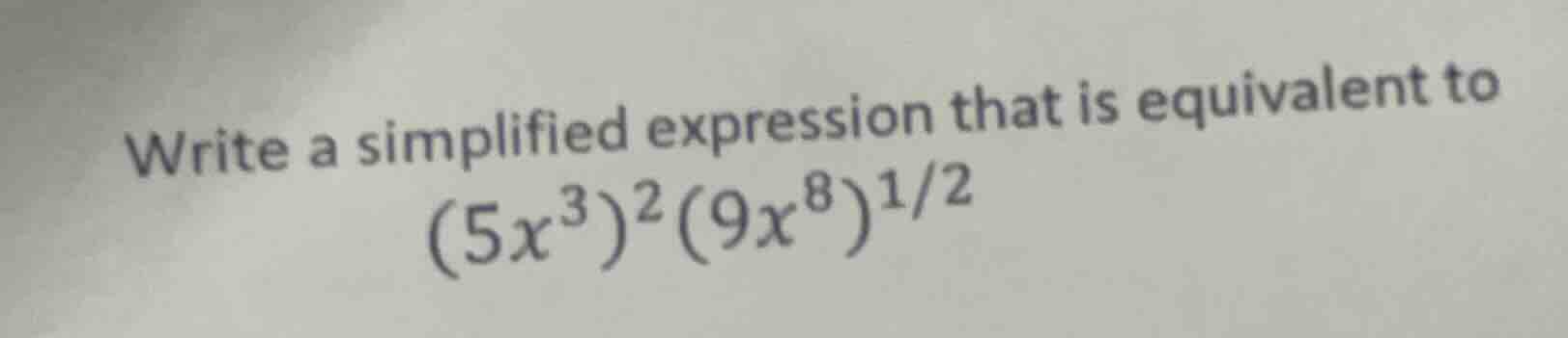 write a simplified expression that is equivalent to ((5x^{3})^{2}(9x^{8…