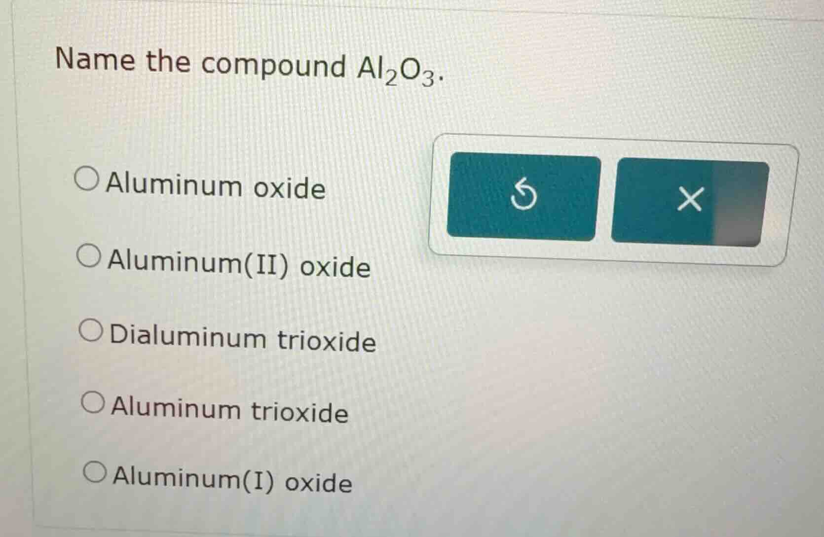 name the compound $ce{al_{2}o_{3}}$.\ \ \\bigcirc aluminum oxide\ \\big…
