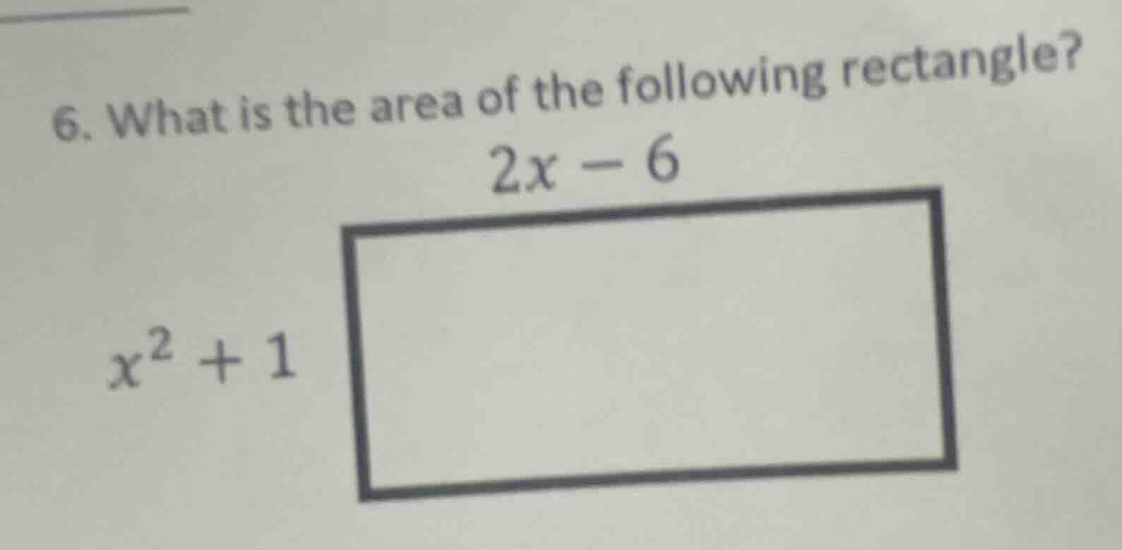 6. what is the area of the following rectangle?\\(2x - 6\\)\\(x^2 + 1\\)