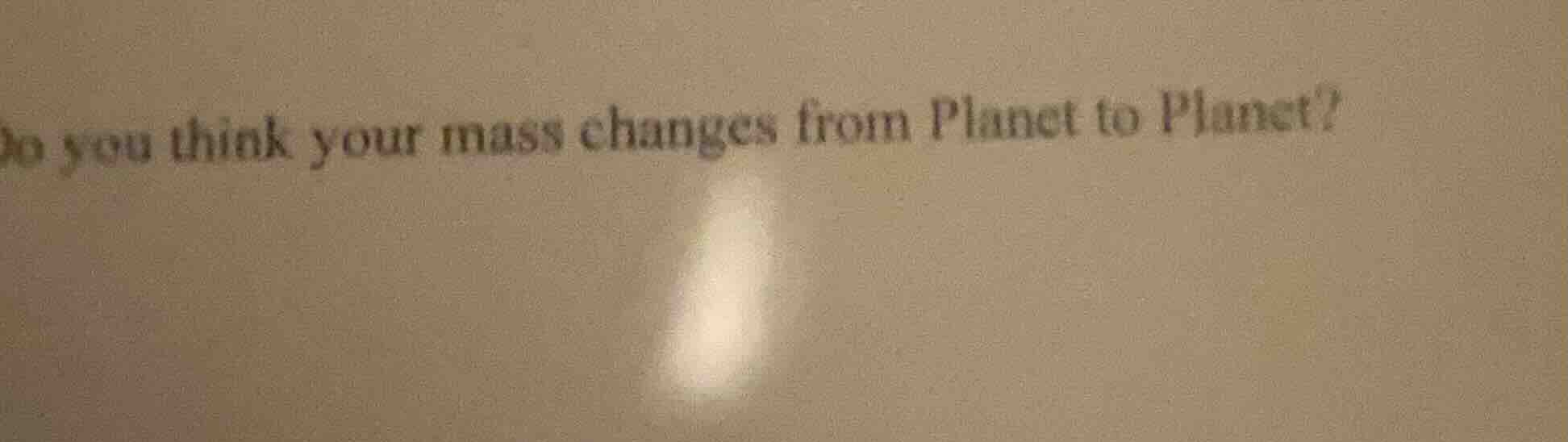 do you think your mass changes from planet to planet?