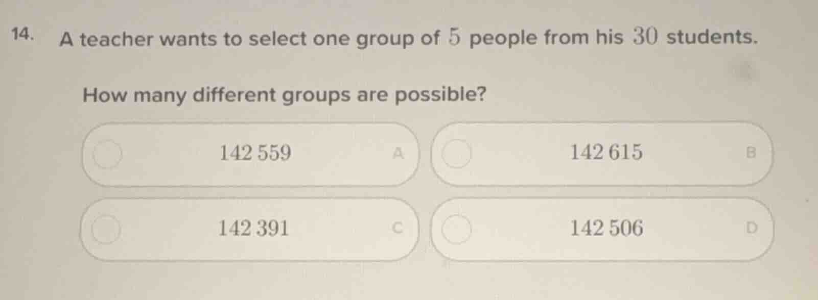 14. a teacher wants to select one group of 5 people from his 30 student…