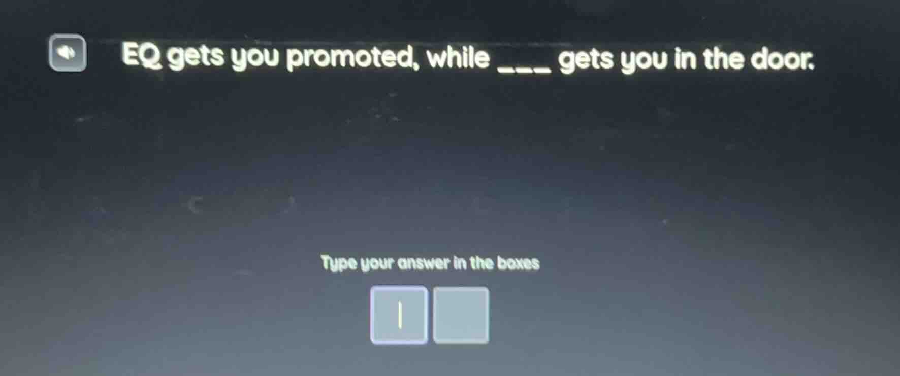 eq gets you promoted, while ___ gets you in the door. type your answer …