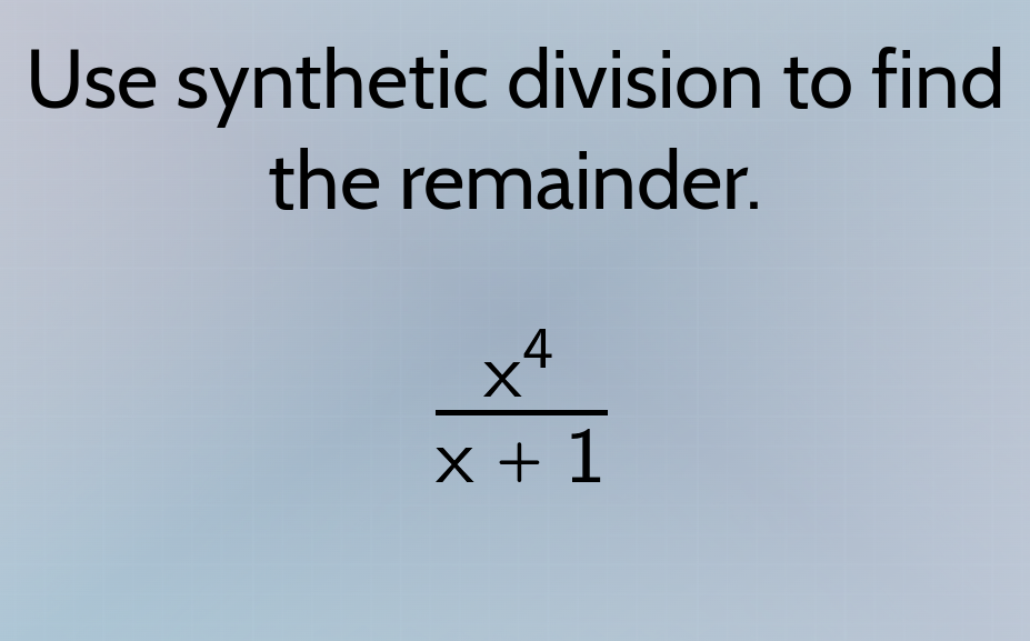 use synthetic division to find the remainder.\\(\frac{x^{4}}{x + 1}\\)