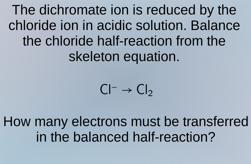 the dichromate ion is reduced by the chloride ion in acidic solution. b…