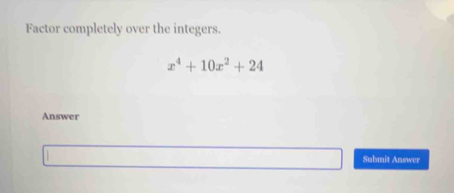 factor completely over the integers.\\(x^4 + 10x^2 + 24\\)