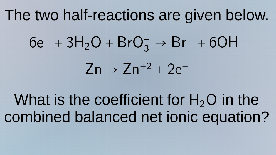 the two half-reactions are given below. $6\\mathrm{e}^- + 3\\mathrm{h}_…