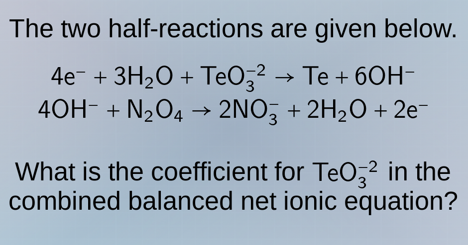 the two half - reactions are given below. $4e^- + 3h_2o + teo_3^{-2} \\…