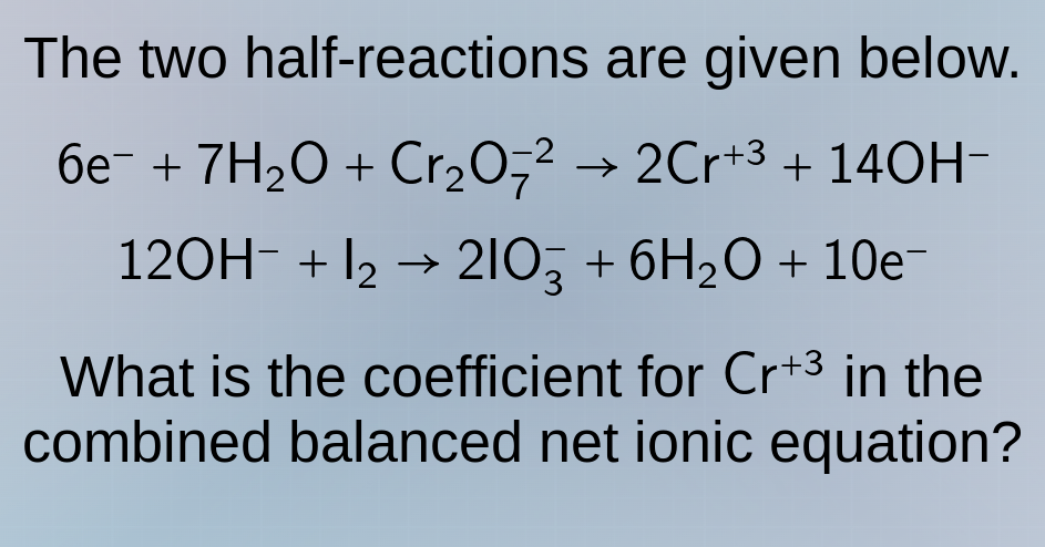 the two half-reactions are given below. $6\\mathrm{e}^- + 7\\mathrm{h}_…