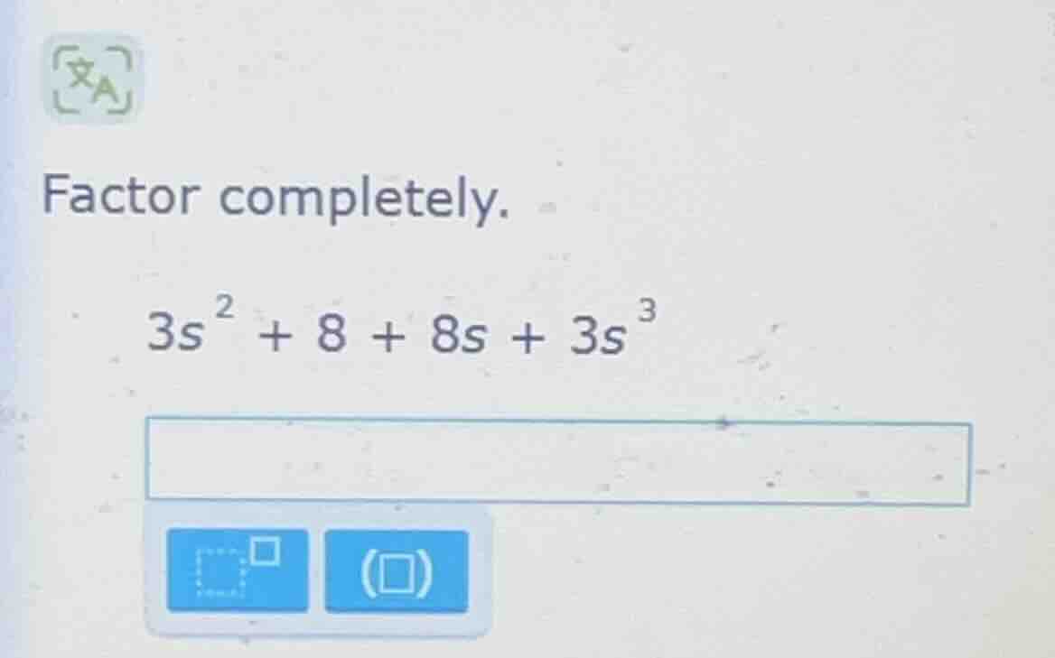 factor completely. $3s^{2}+8 + 8s+3s^{3}$