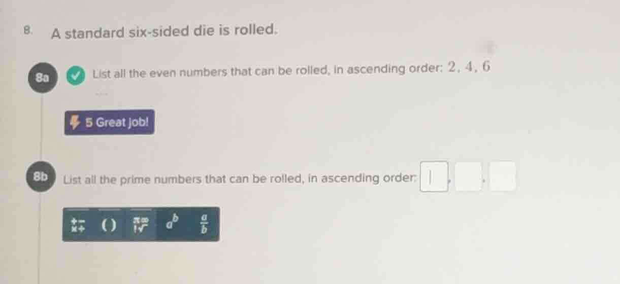 8. a standard six - sided die is rolled. 8a list all the even numbers t…