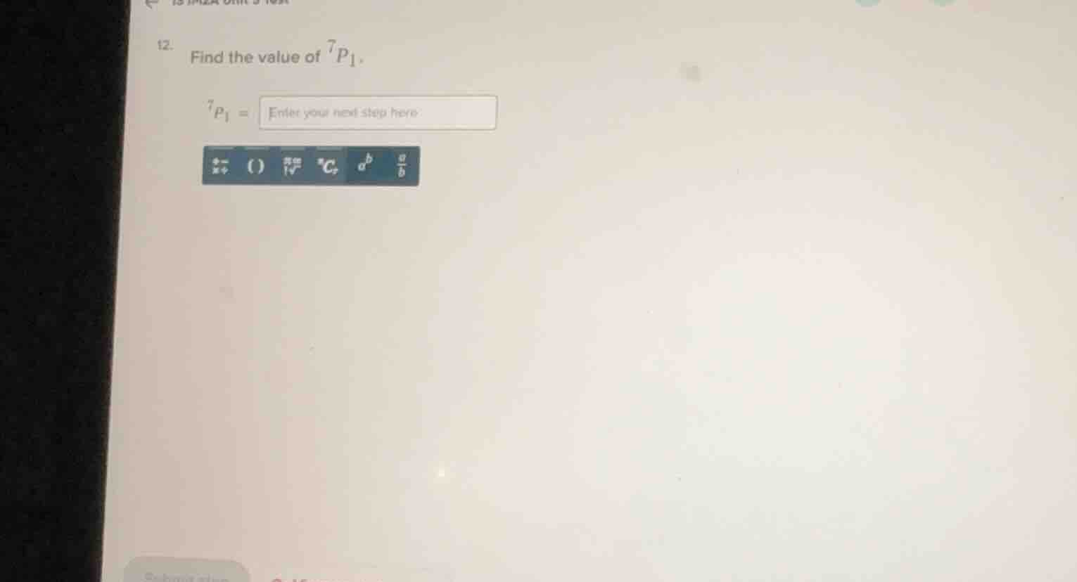 12. find the value of $^7p_1$. $^7p_1 = $ enter your next step here