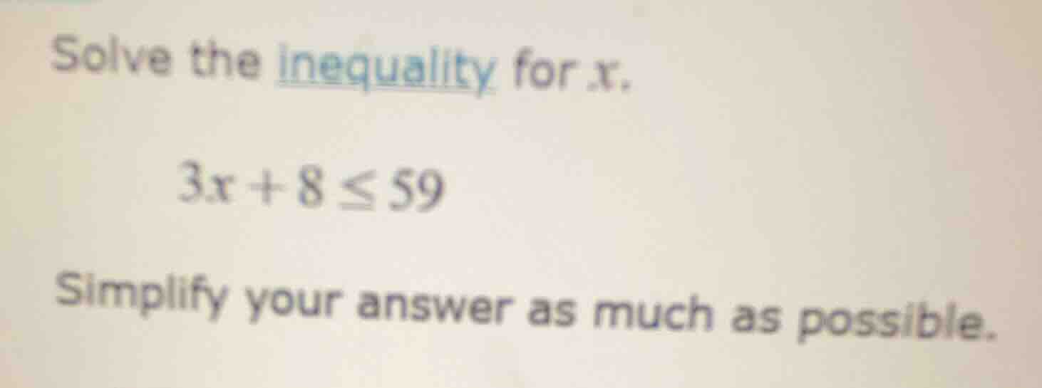 solve the inequality for x. 3x + 8 ≤ 59 simplify your answer as much as…