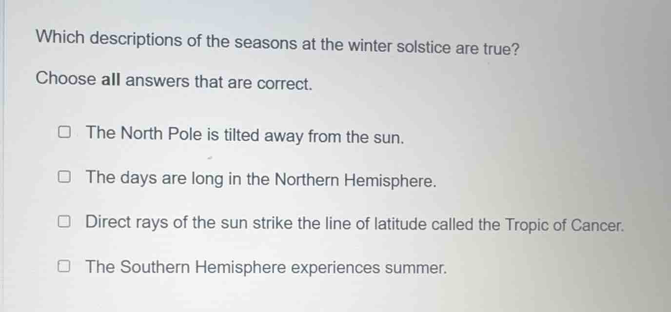 which descriptions of the seasons at the winter solstice are true? choo…