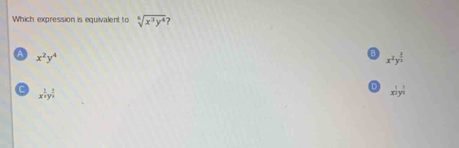 which expression is equivalent to (sqrt6{x^{3}y^{4}})? a (x^{2}y^{4}) b…